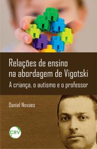 Relações de ensino na abordagem de Vigotski: <br>A criança, o autismo e o professor