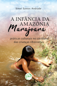 A INFÂNCIA DA AMAZÔNIA MARAJOARA:  <br> práticas culturais no cotidiano das crianças ribeirinhas