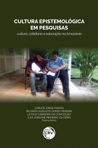 CULTURA EPISTEMOLÓGICA EM PESQUISAS: <br>cultura, cotidiano e educação na Amazônia