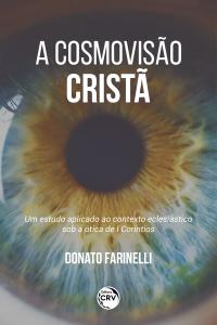 COSMOVISÃO CRISTÃ <BR> um estudo aplicado ao contexto eclesiástico sob a ótica de I Coríntios