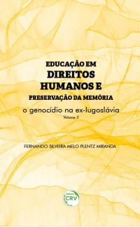 EDUCAÇÃO EM DIREITOS HUMANOS E PRESERVAÇÃO DA MEMÓRIA:<br> o genocídio na ex-Iugoslávia<br> Coleção Educação em Direitos Humanos e preservação da memória <br>Volume 3