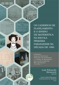 OS CADERNOS DE PLANEJAMENTO E O ENSINO DE MATEMÁTICA NA ESCOLA PRIMÁRIA PARANAENSE NA DÉCADA DE 1980<br>COLEÇÃO ASPECTOS HISTÓRICOS: <br>Formação de professores e o ensino de matemática nas escolas primárias Mato-grossenses - VOLUME 5