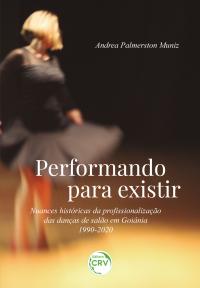 PERFORMANDO PARA EXISTIR <BR> Nuances históricas da profissionalização das danças de salão em Goiânia - 1990-2020