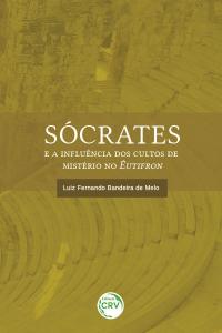 SÓCRATES E A INFLUÊNCIA DOS CULTOS DE MISTÉRIO NO ÊUTIFRON