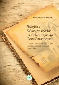 RELIGIÃO E EDUCAÇÃO ESCOLAR NA COLONIZAÇÃO DO OESTE PARANAENSE: <br>o caso da implantação do Colégio Vicentino Incomar, de Toledo (1948 - 1965)