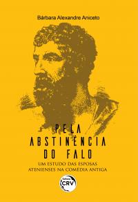 “PELA ABSTINÊNCIA DO FALO”: <br>um estudo das esposas atenienses na Comédia Antiga