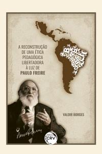 A reconstrução de uma ética pedagógica libertadora à luz de Paulo Freire <br><br>2ª edição revista, atualizada e ampliada