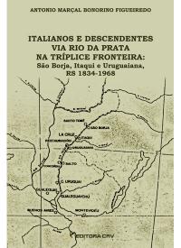 ITALIANOS E DESCENDENTES VIA RIO DA PRATA NA TRÍPLICE FRONTEIRA:<br>São Borja, Itaqui e Uruguaiana, RS 1834-1968 
