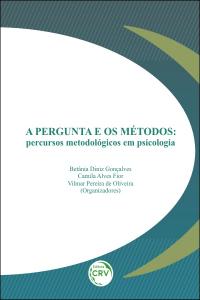 A PERGUNTA E OS MÉTODOS: <br>percursos metodológicos em Psicologia