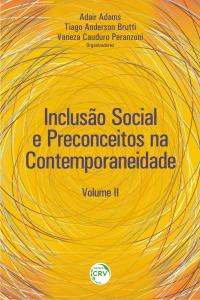 INCLUSÃO SOCIAL E PRECONCEITOS NA CONTEMPORANEIDADE:<br> Volume II