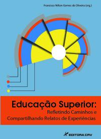 EDUCAÇÃO SUPERIOR:<BR> refletindo caminhos e compartilhando relatos de experiências