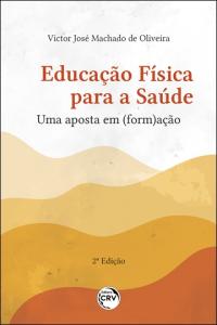 EDUCAÇÃO FÍSICA PARA A SAÚDE<br>uma aposta em (form)ação<br> 2ª Edição