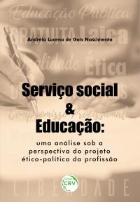 SERVIÇO SOCIAL E EDUCAÇÃO:<br> uma análise sob a perspectiva do projeto ético-político da profissão