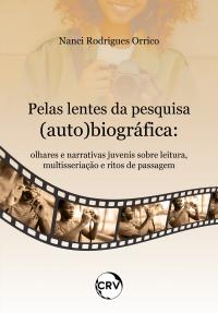 Pelas lentes da pesquisa (auto) biográfica: Olhares e narrativas juvenis sobre leitura, multisseriação e ritos de passagem