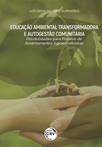 EDUCAÇÃO AMBIENTAL TRANSFORMADORA E AUTOGESTÃO COMUNITÁRIA:<br>possibilidades para projetos de assentamentos agroextrativistas