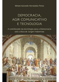 DEMOCRACIA, AGIR COMUNICATIVO E TECNOLOGIA:<BR> a contribuição da tecnologia para a democracia sob a ótica de Jürgen Habermas