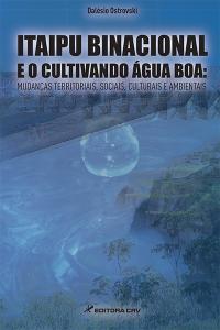 ITAIPU BINACIONAL E O CULTIVANDO ÁGUA BOA:<br>mudanças territoriais, sociais, culturais e ambientais