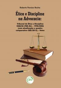 ÉTICA E DISCIPLINA NA ADVOCACIA: <br>Tribunal de Ética e Disciplina OAB/RJ (TED-RJ) – 1998/2006 (com atualização e quadro comparativo CED/2015) – Votos