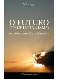 O FUTURO DO CRISTIANISMO UM DEBATE COM A PÓS-MODERNIDADE