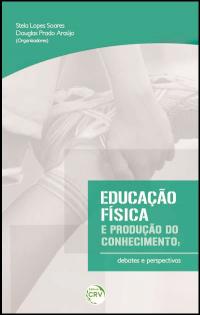 EDUCAÇÃO FÍSICA E PRODUÇÃO DO CONHECIMENTO:<br> debates e perspectivas