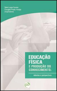 EDUCAÇÃO FÍSICA E PRODUÇÃO DO CONHECIMENTO:<br> debates e perspectivas