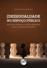 (DES)IGUALDADE NO SERVIÇO PÚBLICO<br>burocracia, ativismo e as ações afirmativas raciais na diplomacia brasileira