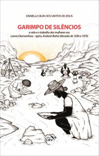 GARIMPO DE SILÊNCIOS:<br> a vida e o trabalho das mulheres nas Lavras Diamantinas – Igatu, Andaraí- Bahia (décadas de 1930 a 1970)