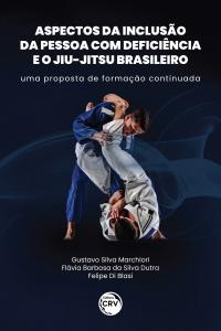 ASPECTOS DA INCLUSÃO DA PESSOA COM DEFICIÊNCIA E O JIU-JITSU BRASILEIRO: <br> Uma proposta de formação continuada