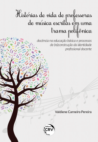 HISTÓRIAS DE VIDA DE PROFESSORAS DE MÚSICA ESCRITAS EM UMA TRAMA POLIFÔNICA: <br> docência na educação básica e processos de (re)construção da identidade profissional docente