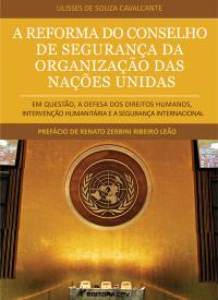 A REFORMA DO CONSELHO DE SEGURANÇA DA ORGANIZAÇÃO DAS NAÇÕES UNIDAS<BR>Em Questão, A Defesa dos Direitos Humanos, Intervenção Humanitária e a Segurança Internacional