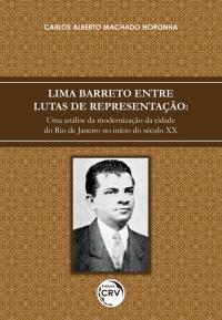 LIMA BARRETO ENTRE LUTAS DE REPRESENTAÇÃO: <br> Uma análise da modernização da cidade do Rio de Janeiro no início do século XX 