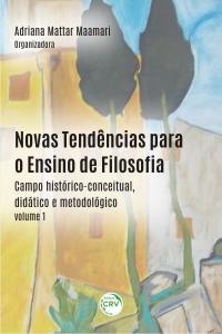 NOVAS TENDÊNCIAS PARA O ENSINO DE FILOSOFIA:<br> campo histórico-conceitual, didático e metodológico - Volume 1