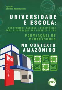 Universidade e escola: Construindo saberes e trajetórias para a superação dos desafios da/na form(ação) de professores no contexto amazônico