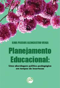 PLANEJAMENTO EDUCACIONAL:  <br>uma abordagem político-pedagógica em tempos de incertezas