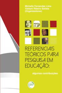 REFERENCIAIS TEÓRICOS PARA PESQUISA EM EDUCAÇÃO:<br>algumas contribuições