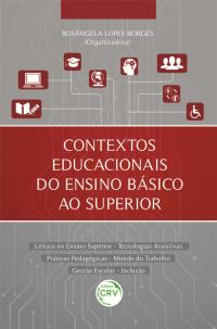 CONTEXTOS EDUCACIONAIS DO ENSINO BÁSICO AO SUPERIOR <BR>Leitura no Ensino Superior – Tecnologias Assistivas Práticas Pedagógicas – Mundo do Trabalho Gestão Escolar – Inclusão