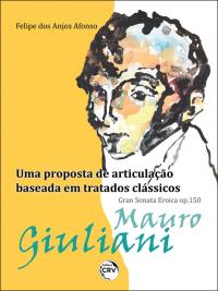 MAURO GIULIANI – GRAN SONATA EROICA OP. 150:<br> Uma proposta de articulação baseada em tratados clássicos