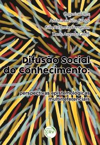 DIFUSÃO SOCIAL DO CONHECIMENTO: <br>perspectivas epistemológicas multirreferenciais