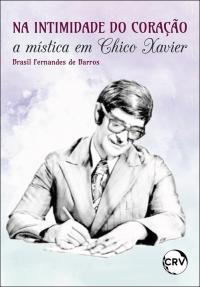 Na intimidade do coração:<br>A mística em Chico Xavier