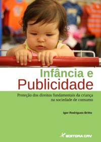 INFÂNCIA E PUBLICIDADE:<BR>proteção dos direitos fundamentais da criança na sociedade de consumo