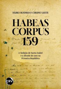 Habeas corpus 159: A sedição de Santa Izabel e a década do caos na Primeira República