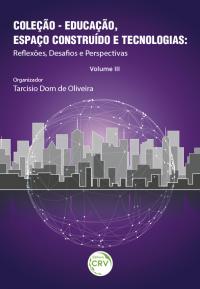 EDUCAÇÃO, ESPAÇO CONSTRUÍDO E TECNOLOGIAS:<br>reﬂexões, desafos e perspectivas – Volume III