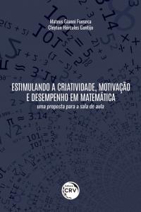 ESTIMULANDO A CRIATIVIDADE, MOTIVAÇÃO E DESEMPENHO EM MATEMÁTICA:<br> uma proposta para a sala de aula