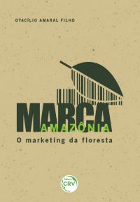 MARCA AMAZÔNIA:<br> o marketing da floresta 