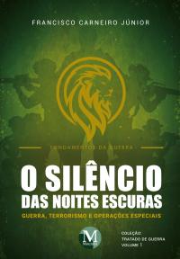 O SILÊNCIO DAS NOITES ESCURAS:<BR>Guerra, Terrorismo e Operações Especiais - Coleção: Tratado de Guerra VOLUME 1 - Fundamentos da Guerra