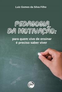 PEDAGOGIA DA MOTIVAÇÃO:<br> para quem vive de ensinar é preciso saber viver