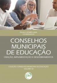 CONSELHOS MUNICIPAIS DE EDUCAÇÃO: <br> Criação, implementação e desdobramentos <br> Coleção Conselhos Municipais de Educação <br> Volume 2