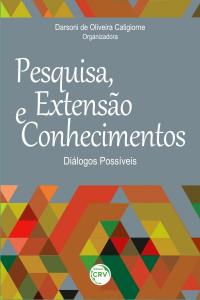 PESQUISA, EXTENSÃO E CONHECIMENTOS:<br>diálogos possíveis