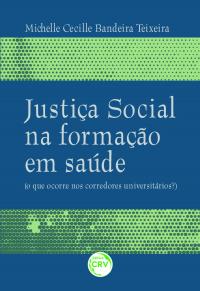 JUSTIÇA SOCIAL NA FORMAÇÃO EM SAÚDE<br>(o que ocorre nos corredores universitários?)