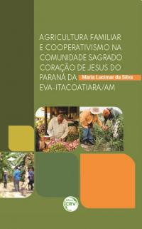 AGRICULTURA FAMILIAR E COOPERATIVISMO NA COMUNIDADE SAGRADO CORAÇÃO DE JESUS DO PARANÁ DA EVA-ITACOATIARA/AM